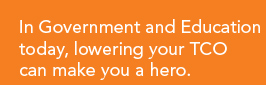 In Government and Education today, lowering your TCO can make you a hero.